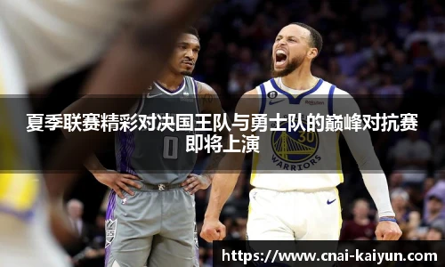 夏季联赛精彩对决国王队与勇士队的巅峰对抗赛即将上演