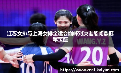 江苏女排与上海女排全运会巅峰对决谁能问鼎冠军宝座