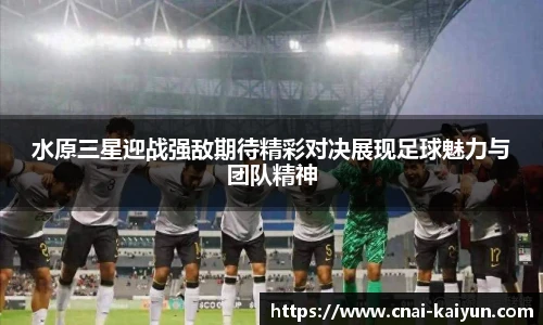 水原三星迎战强敌期待精彩对决展现足球魅力与团队精神